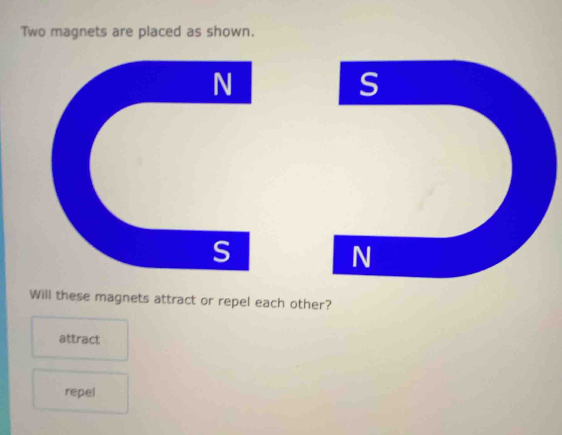 two magnets are placed as shown. will these magnets attract or repel ea…