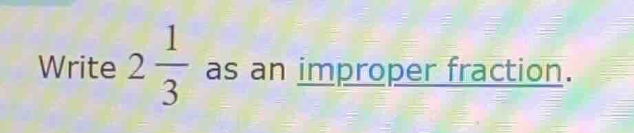 write $2 \\frac{1}{3}$ as an improper fraction.
