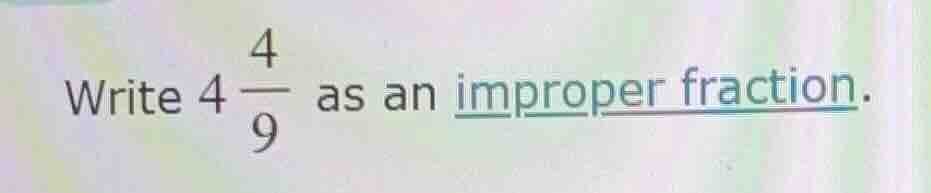 write $4\\dfrac{4}{9}$ as an improper fraction.