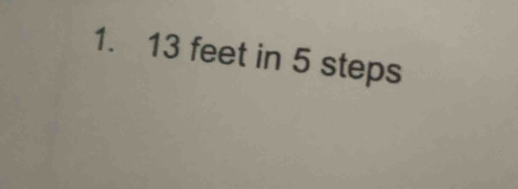 1. 13 feet in 5 steps