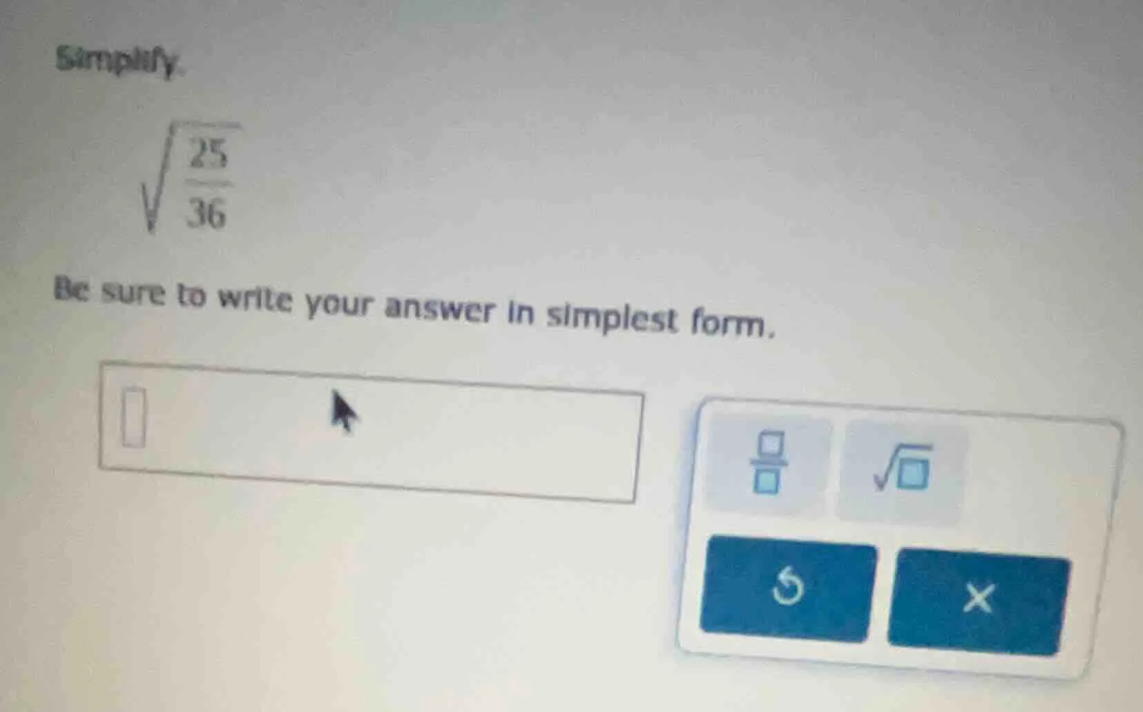 simplify. \\(\\sqrt{\\dfrac{25}{36}}\\) be sure to write your answer in…