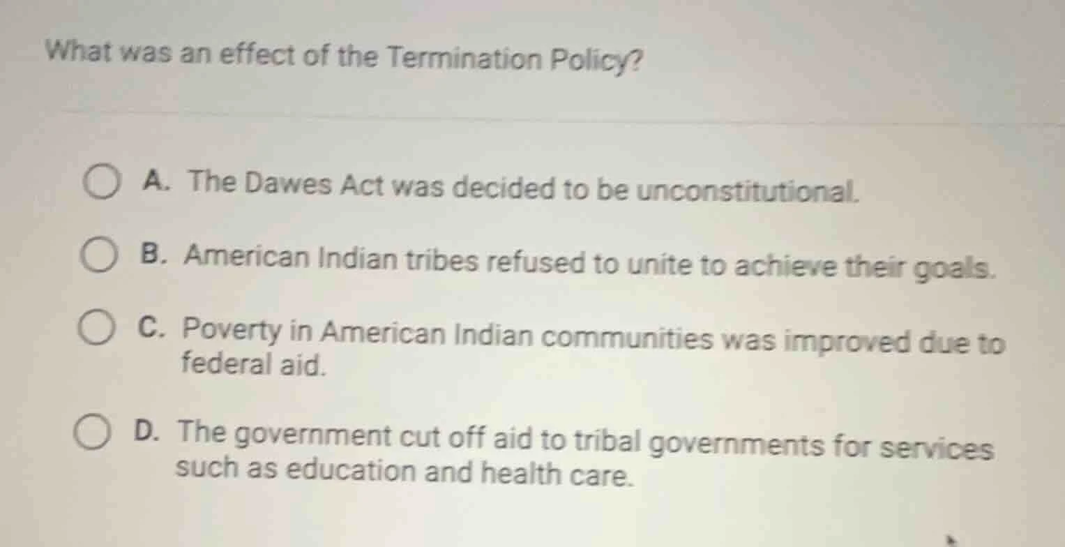 what was an effect of the termination policy? a. the dawes act was deci…