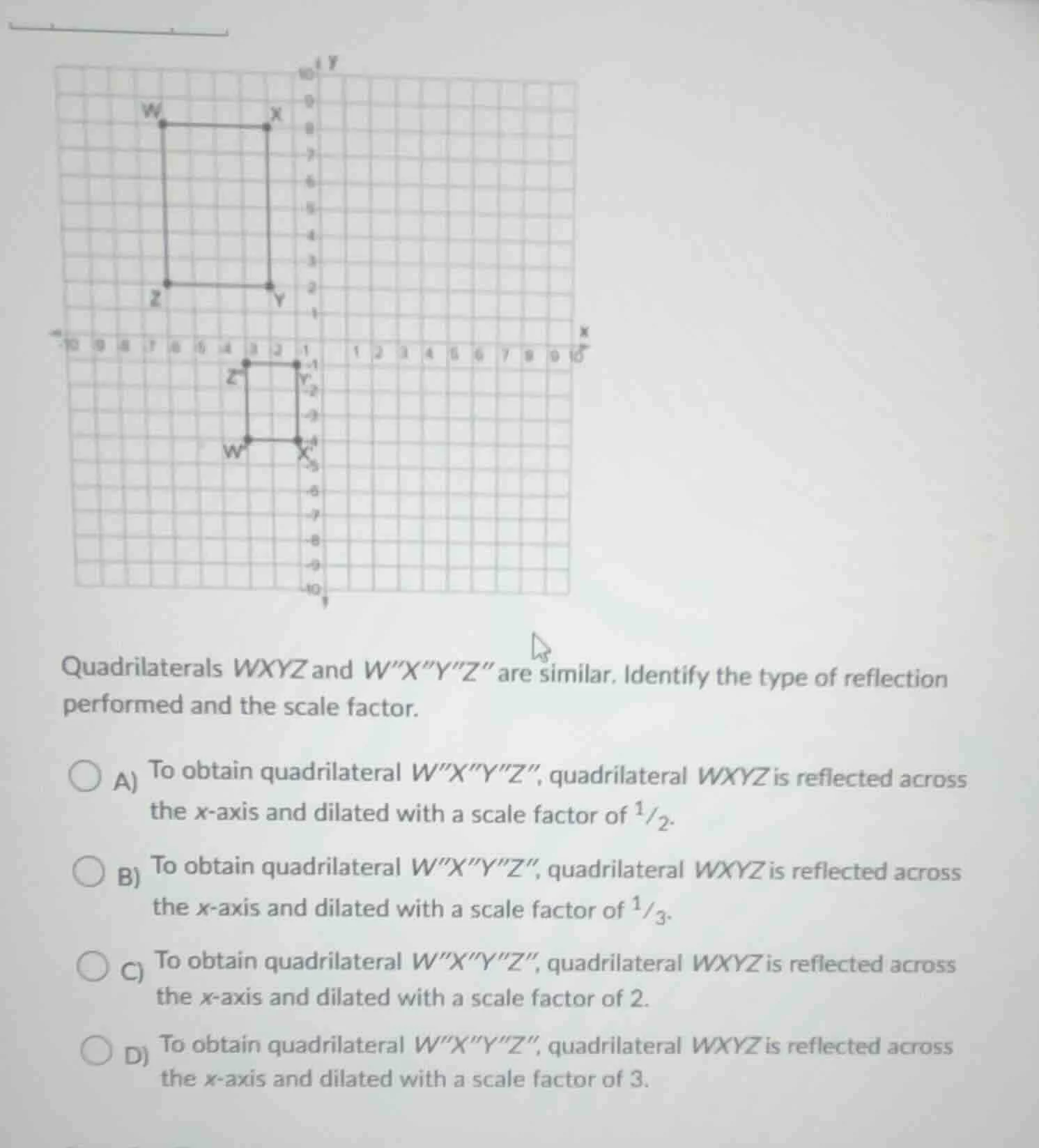 quadrilaterals wxyz and wxyz are similar. identify the type of reflecti…
