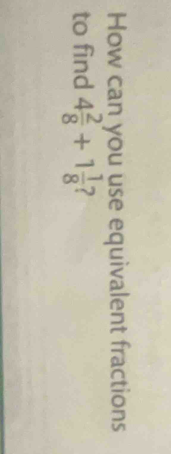 how can you use equivalent fractions to find $4\\frac{2}{8} + 1\\frac{1…