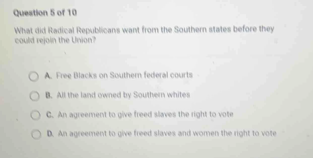 question 5 of 10\ what did radical republicans want from the southern s…