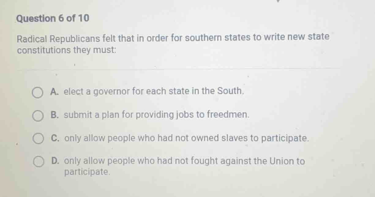 question 6 of 10 radical republicans felt that in order for southern st…