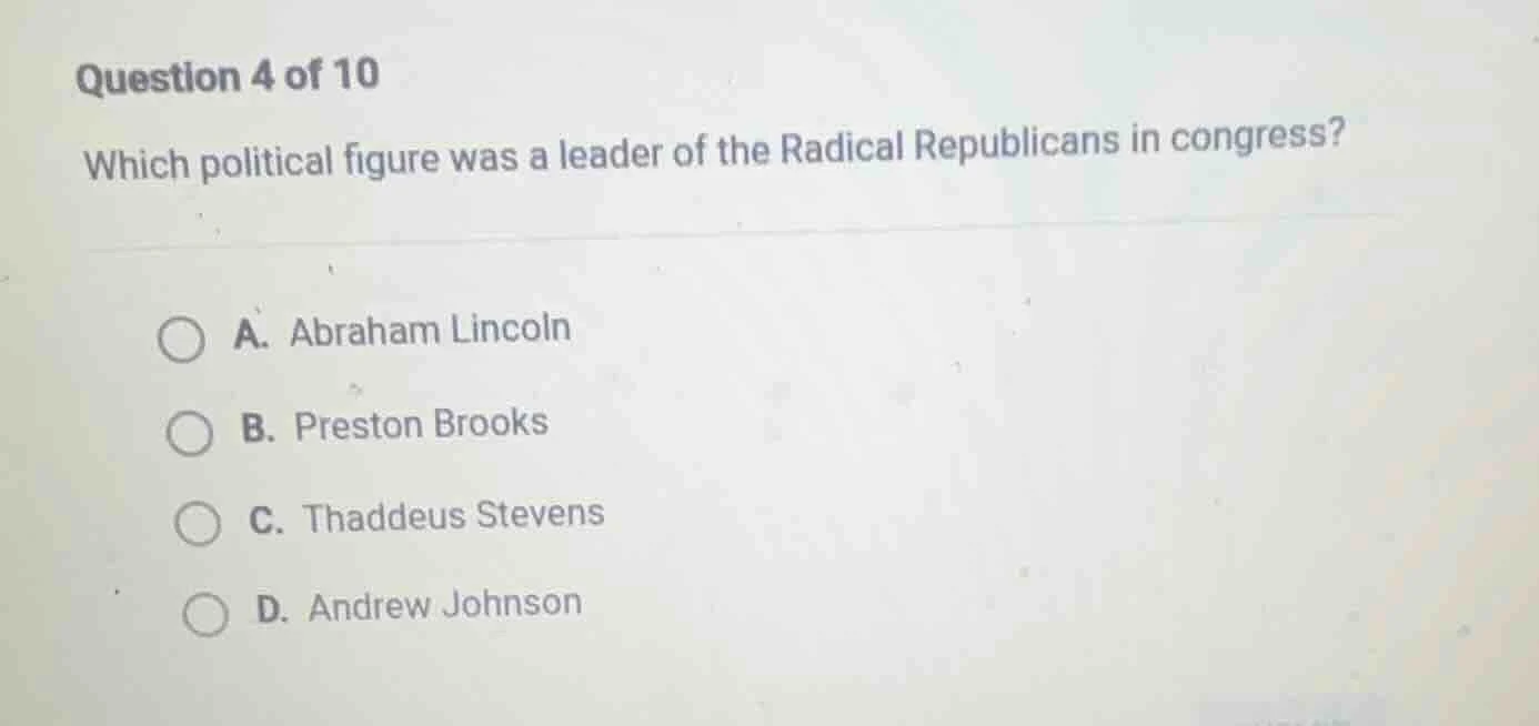 question 4 of 10 which political figure was a leader of the radical rep…