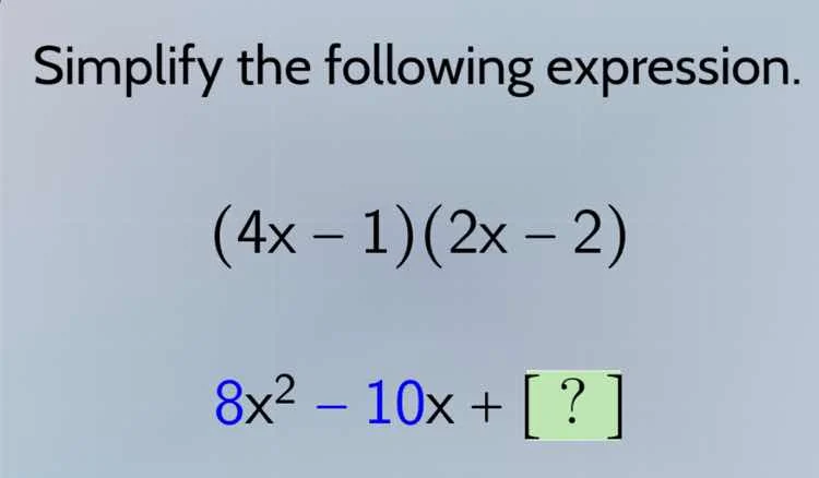 simplify the following expression. (4x - 1)(2x - 2) 8x² - 10x + ?