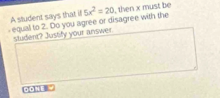a student says that if $5x^2 = 20$, then $x$ must be equal to 2. do you…