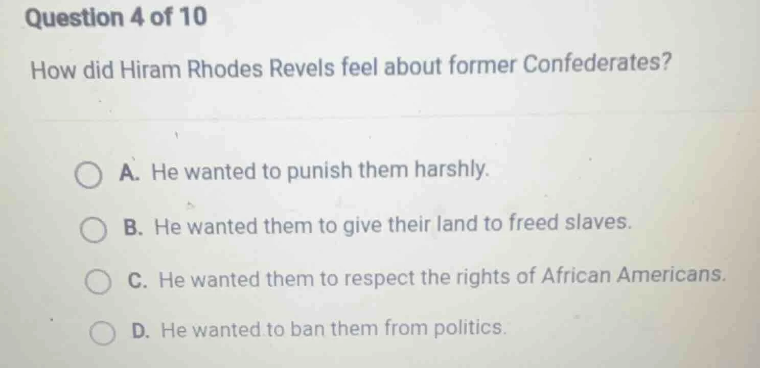 question 4 of 10 how did hiram rhodes revels feel about former confeder…