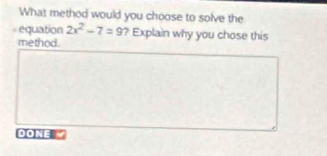 what method would you choose to solve the equation $2x^2 - 7 = 9$? expl…