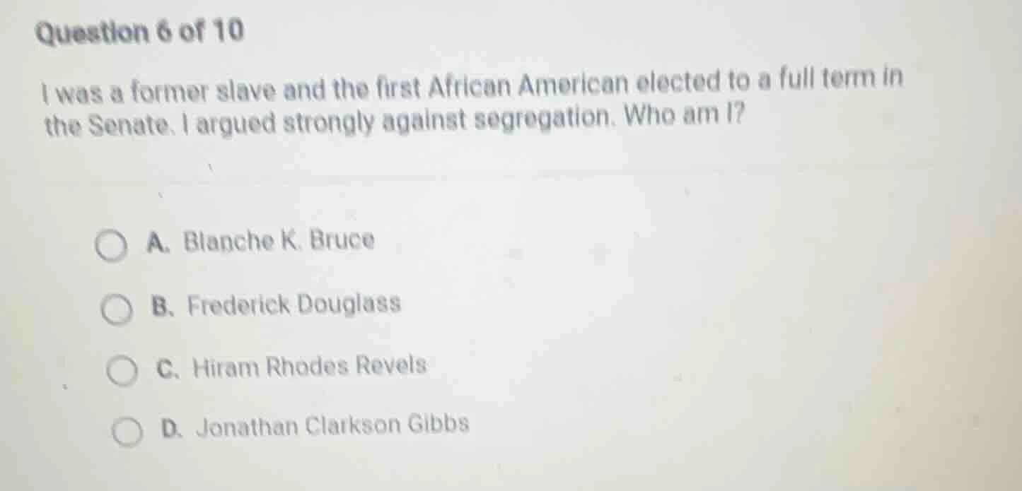 question 6 of 10 i was a former slave and the first african american el…