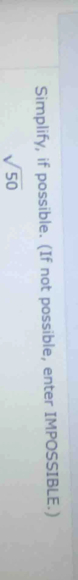 simplify, if possible. (if not possible, enter impossible.) \\sqrt{50}