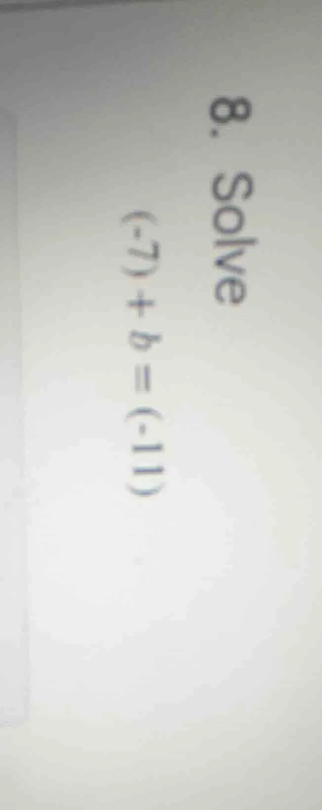 8. solve (-7) + b = (-11)