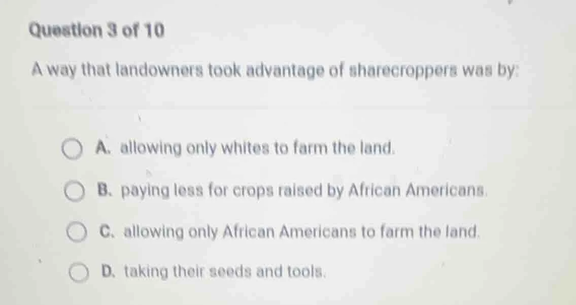question 3 of 10 a way that landowners took advantage of sharecroppers …