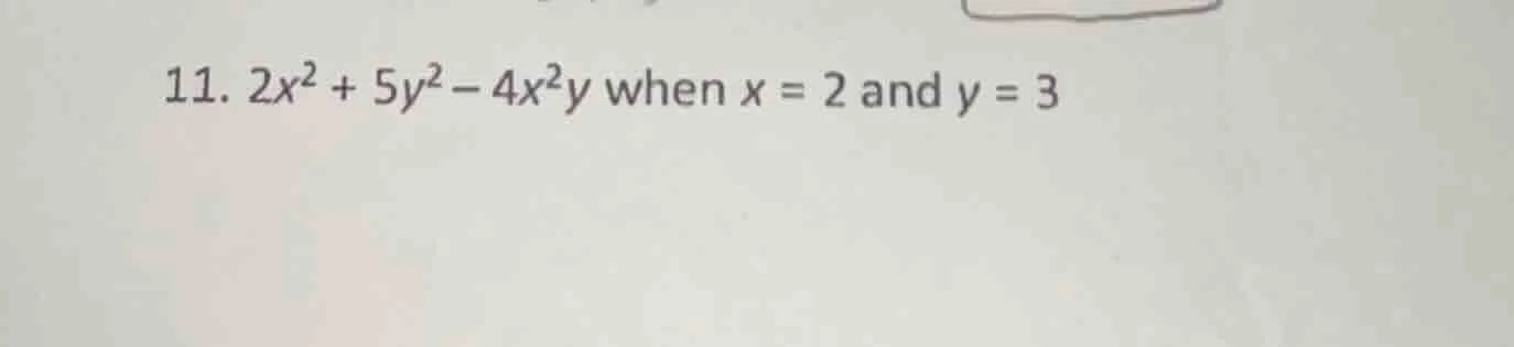 11. $2x^2 + 5y^2 - 4x^2y$ when $x = 2$ and $y = 3$