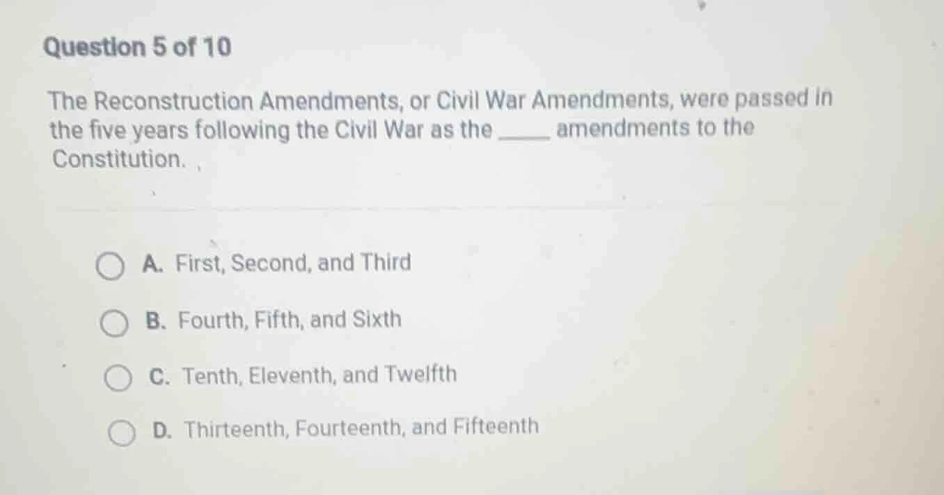question 5 of 10 the reconstruction amendments, or civil war amendments…