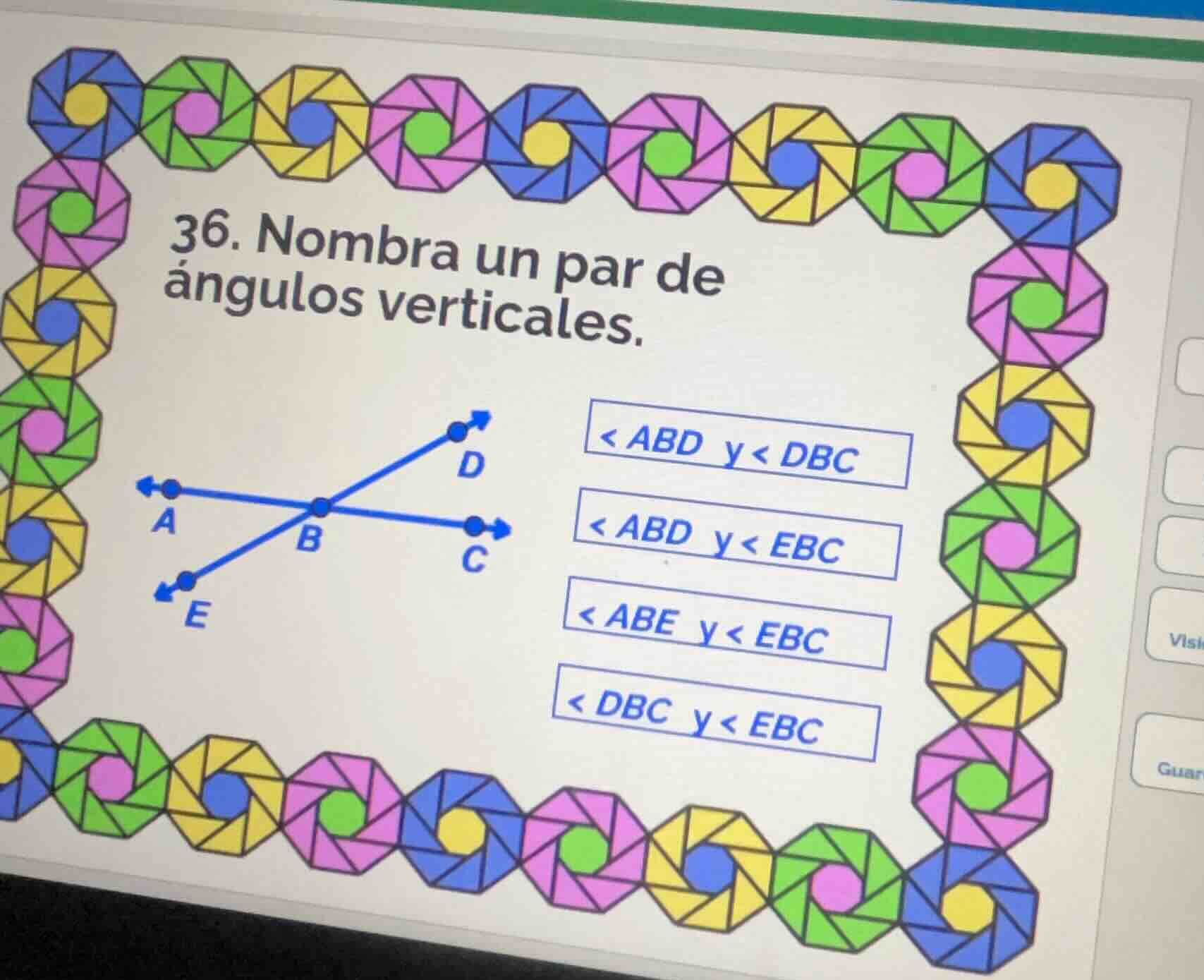 36. nombra un par de ángulos verticales. < abd y < dbc < abd y < ebc < …