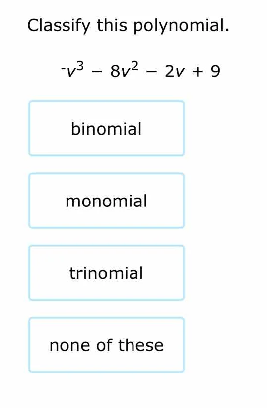 classify this polynomial. -v³ - 8v² - 2v + 9 binomial monomial trinomia…