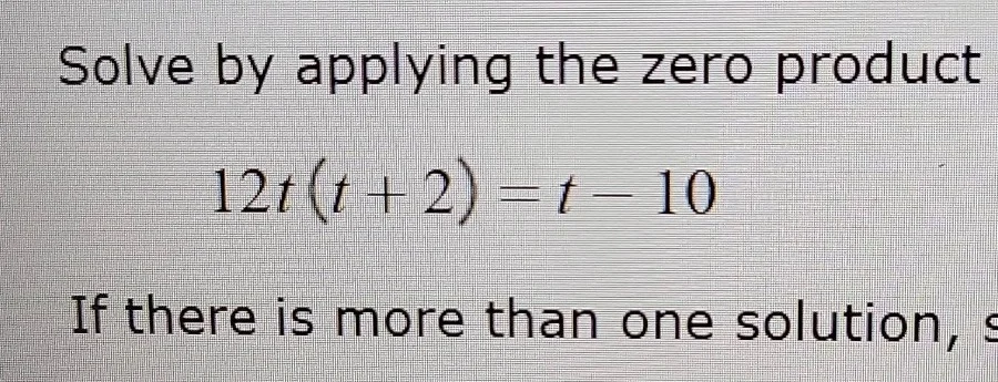 solve by applying the zero product\ ewline $12t(t + 2) = t - 10$\ ewlin…