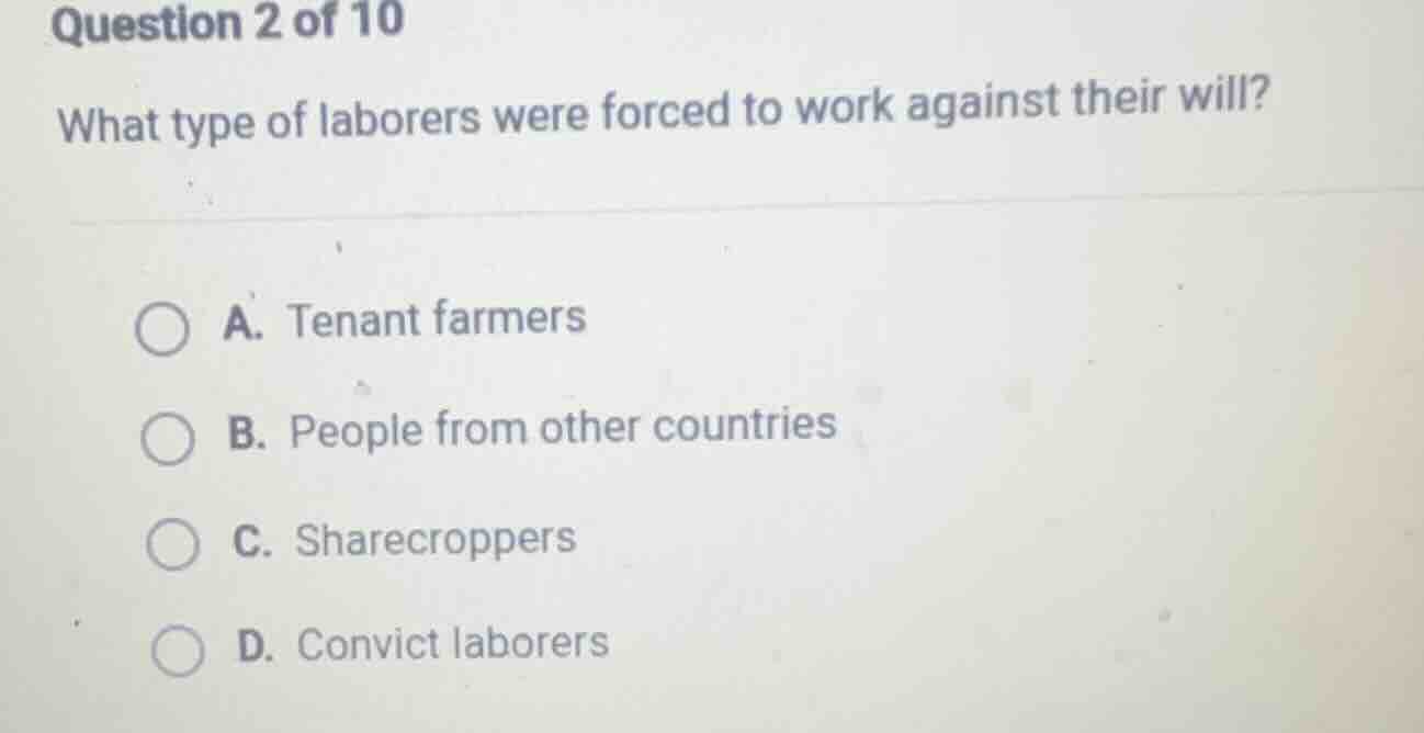 question 2 of 10 what type of laborers were forced to work against thei…