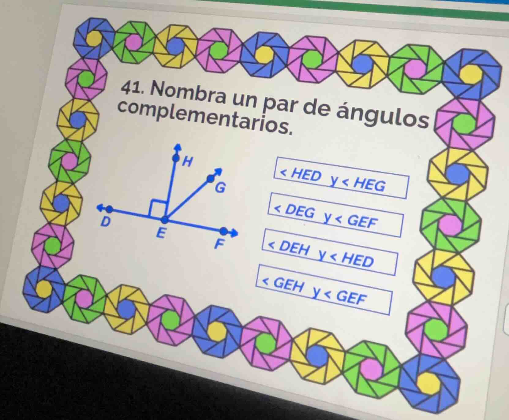 41. nombra un par de ángulos complementarios. < hed y < heg < deg y < g…