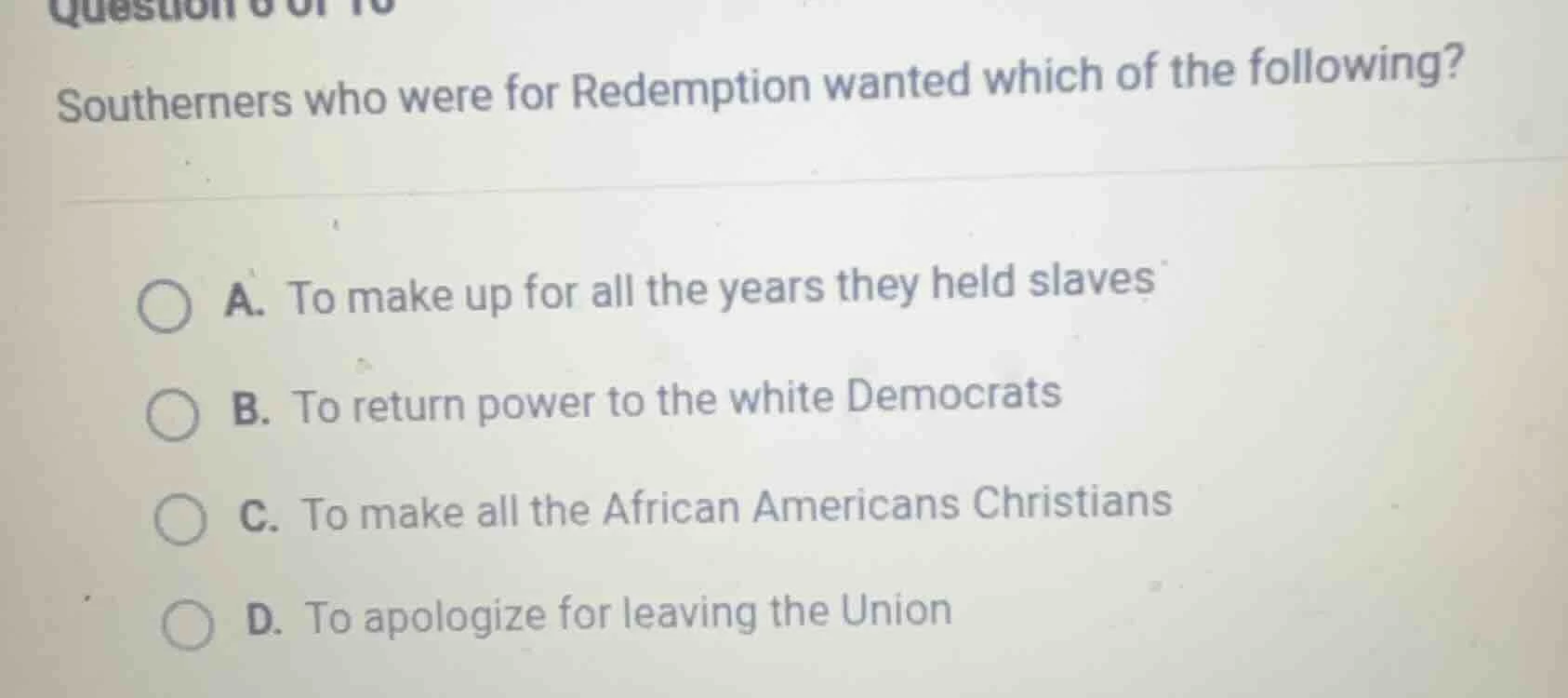 question 6 of 10 southerners who were for redemption wanted which of th…