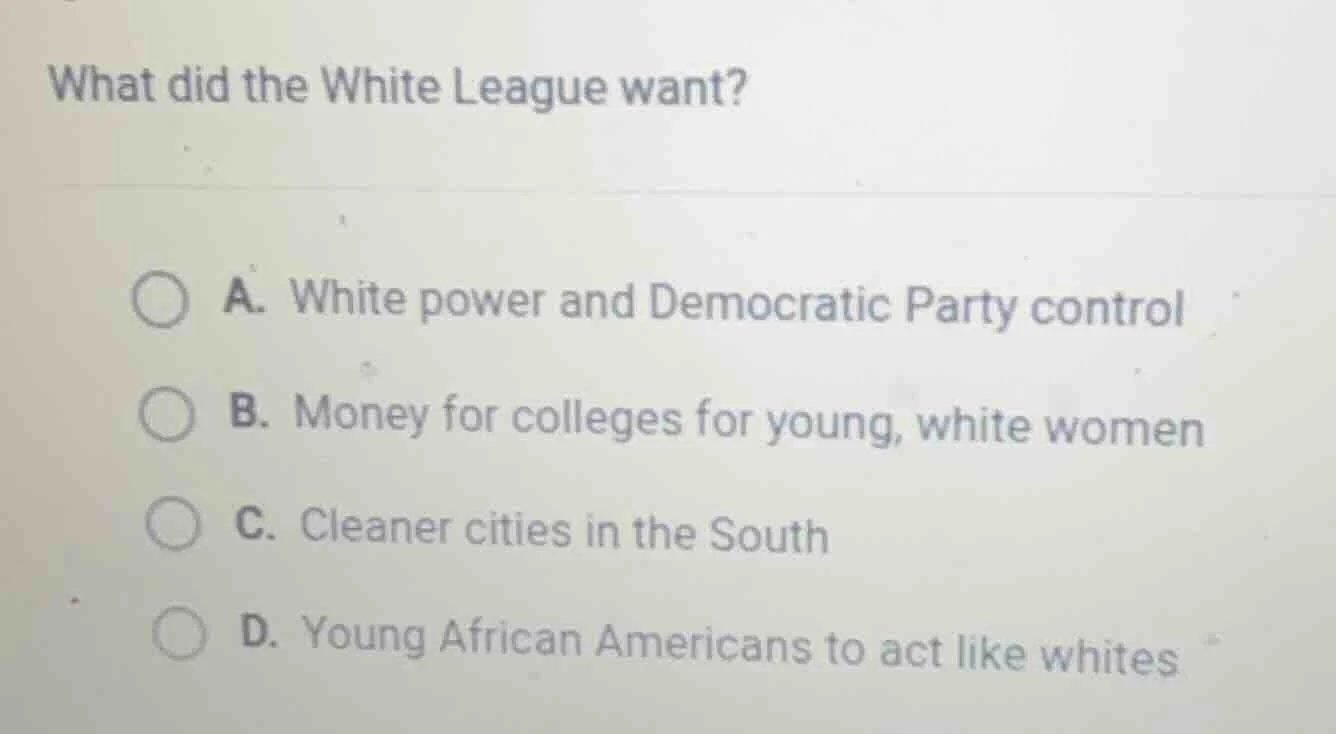 what did the white league want? a. white power and democratic party con…
