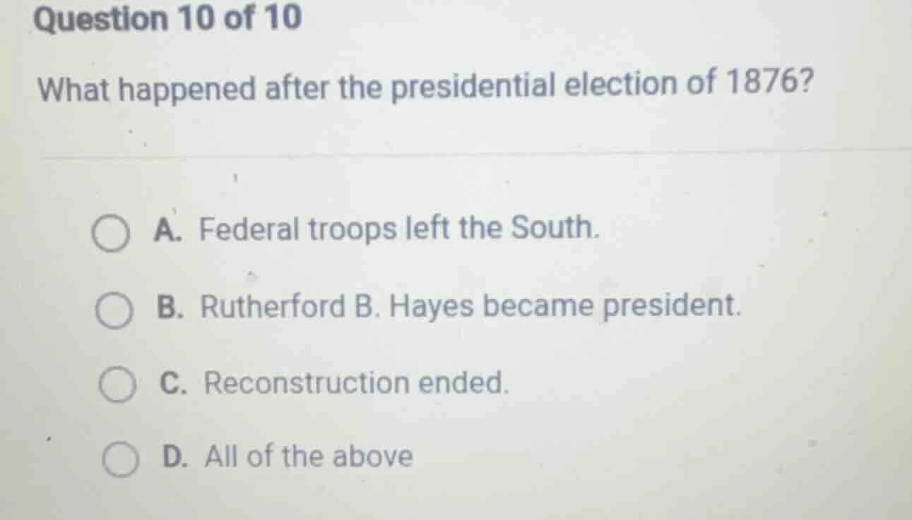 question 10 of 10 what happened after the presidential election of 1876…