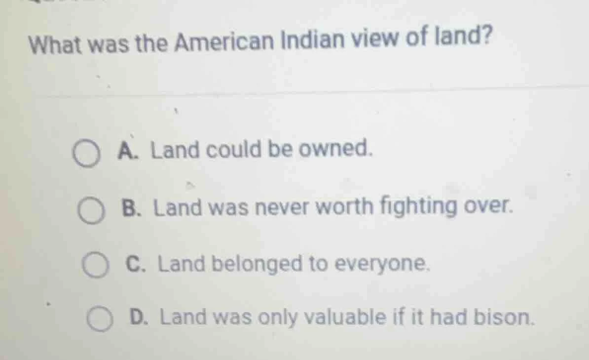 what was the american indian view of land? a. land could be owned. b. l…