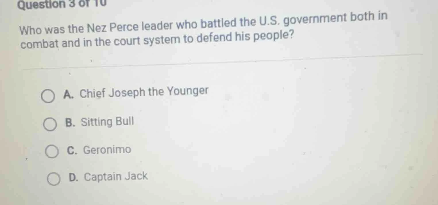 question 3 of 10 who was the nez perce leader who battled the u.s. gove…