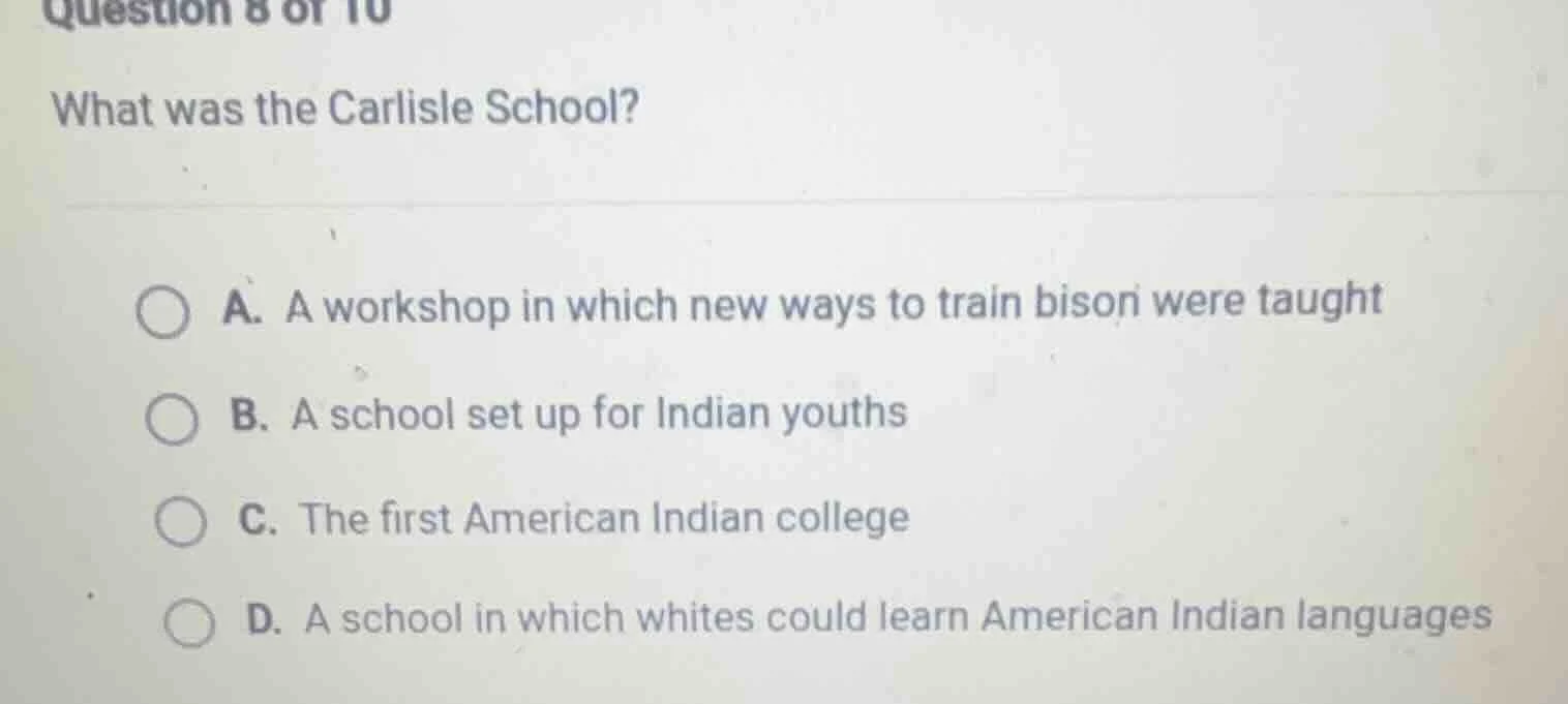 question 8 of 10 what was the carlisle school? a. a workshop in which n…