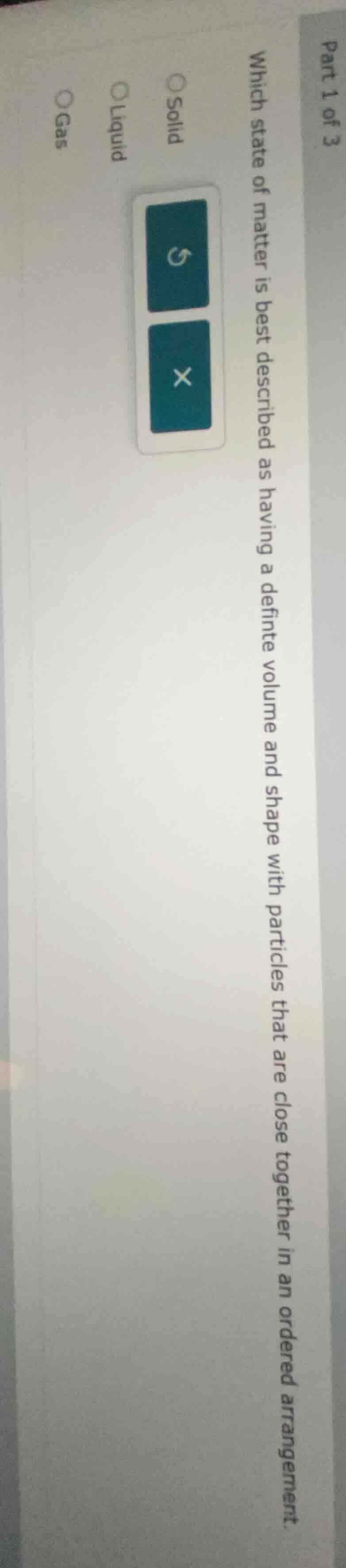 part 1 of 3 which state of matter is best described as having a definit…