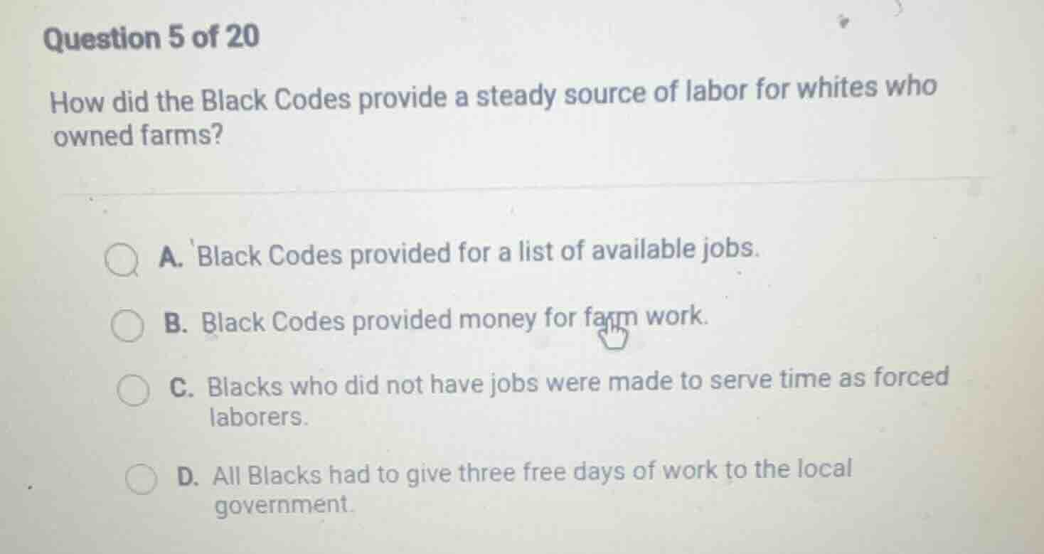 question 5 of 20 how did the black codes provide a steady source of lab…