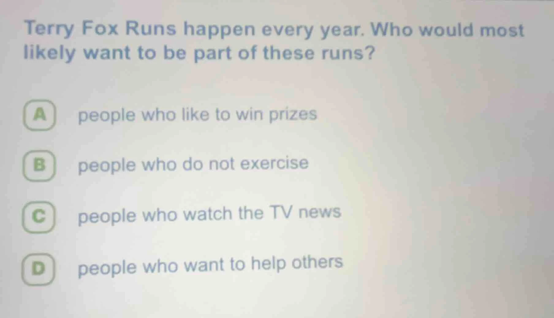 terry fox runs happen every year. who would most likely want to be part…