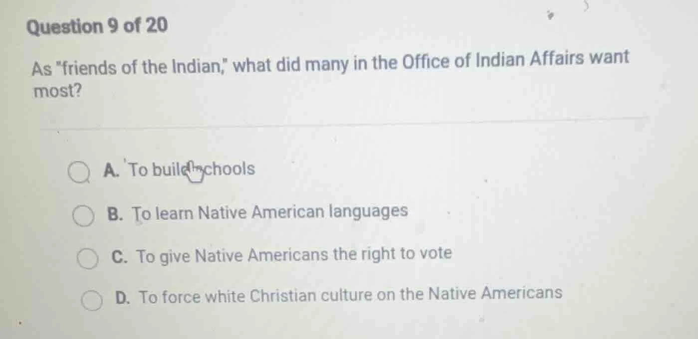 question 9 of 20 as \friends of the indian,\ what did many in the offic…
