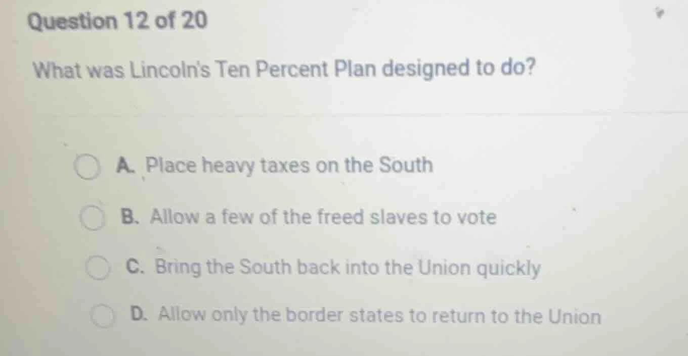 question 12 of 20 what was lincolns ten percent plan designed to do? a.…