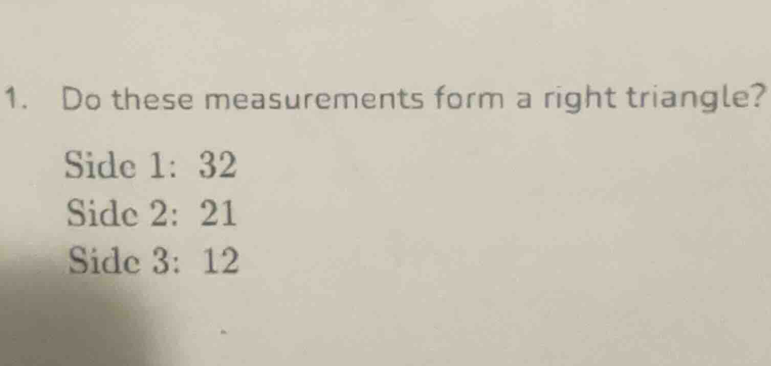 1. do these measurements form a right triangle? side 1: 32 side 2: 21 s…
