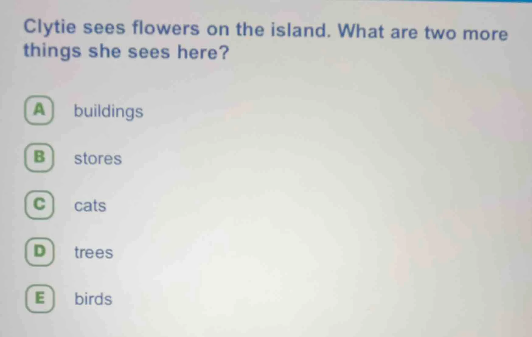 clytie sees flowers on the island. what are two more things she sees he…