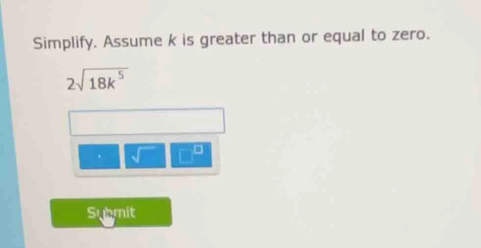 simplify. assume k is greater than or equal to zero. $2\\sqrt{18k^{5}}$