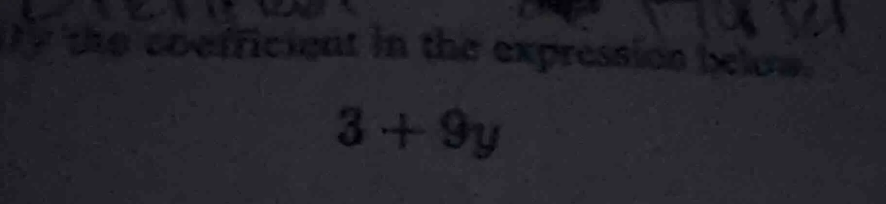 find the coefficient in the expression below. 3 + 9y