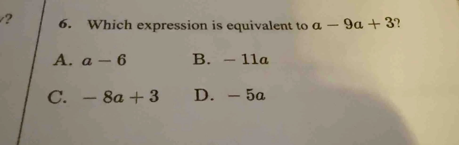6. which expression is equivalent to $a - 9a + 3$? a. $a - 6$ b. $-11a$…