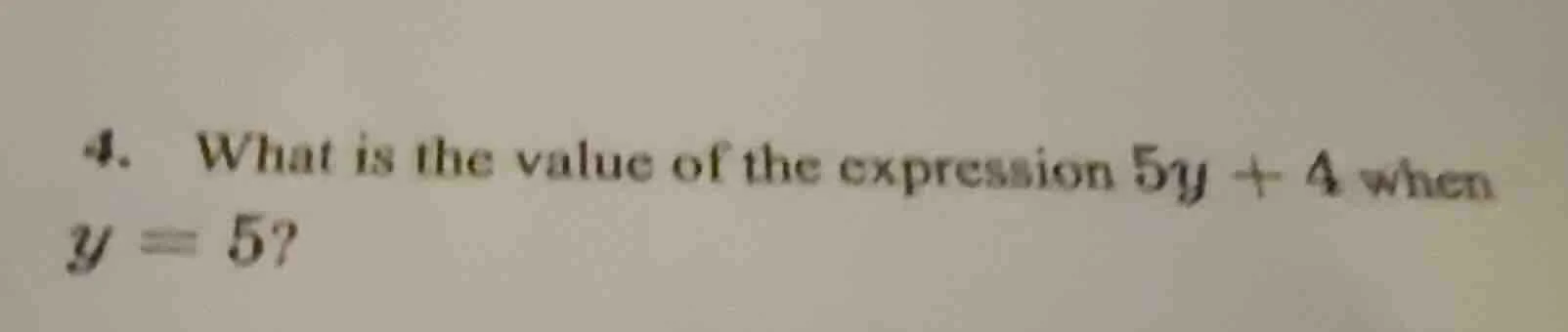 4. what is the value of the expression $5y + 4$ when $y = 5$?