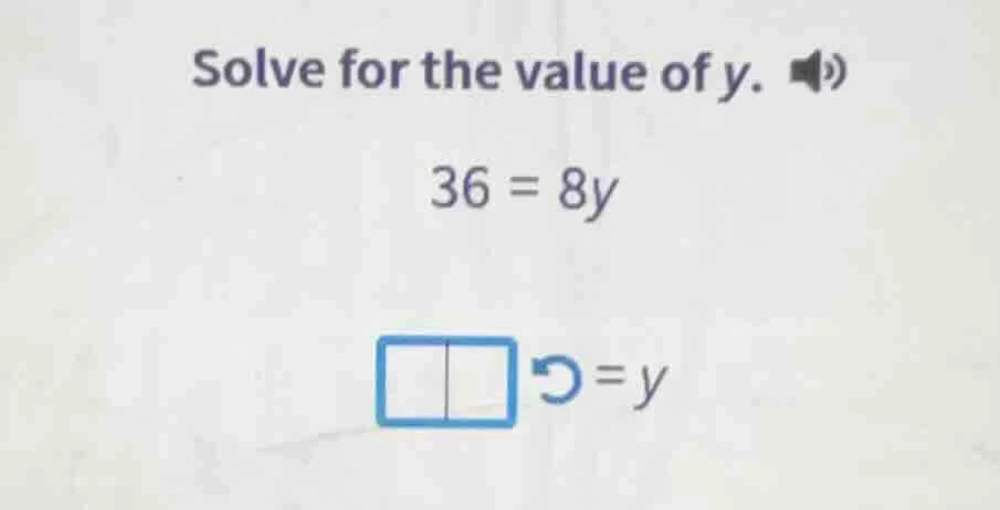 solve for the value of y. 36 = 8y \\boxed{\\space} = y