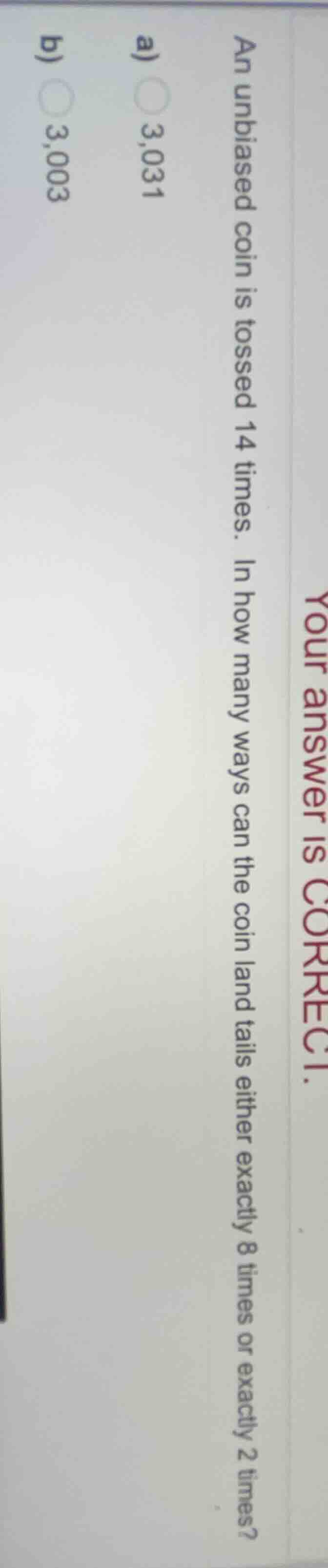 an unbiased coin is tossed 14 times. in how many ways can the coin land…