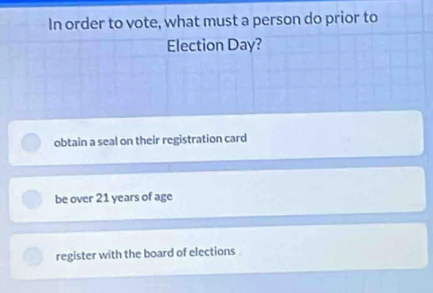 in order to vote, what must a person do prior to election day? obtain a…