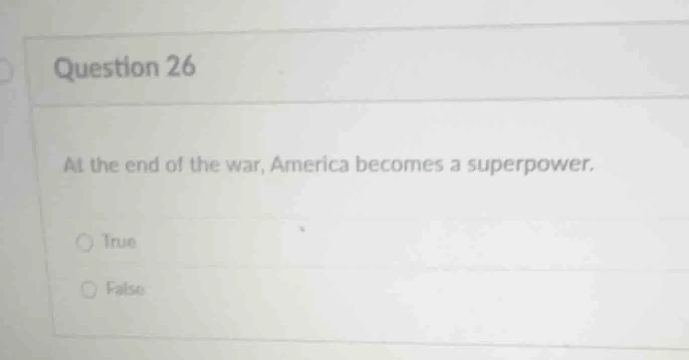 question 26 at the end of the war, america becomes a superpower. true f…