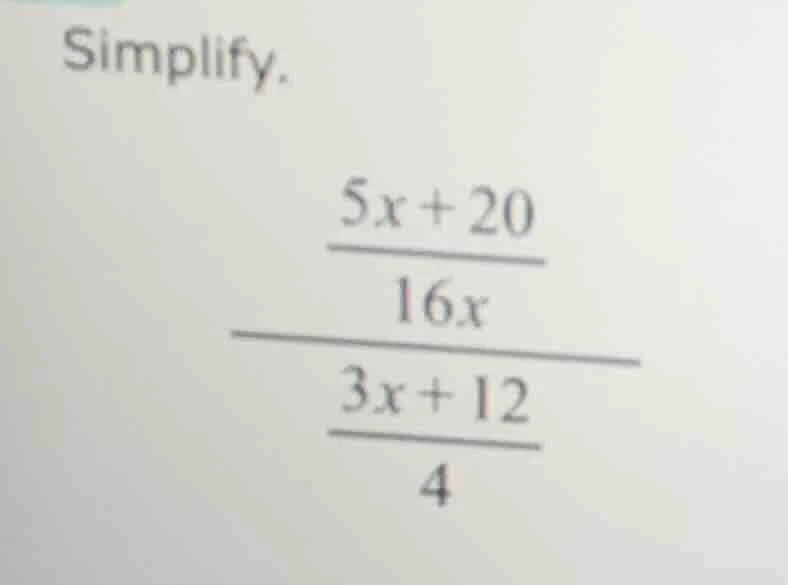 simplify. \\frac{\\frac{5x + 20}{16x}}{\\frac{3x + 12}{4}}