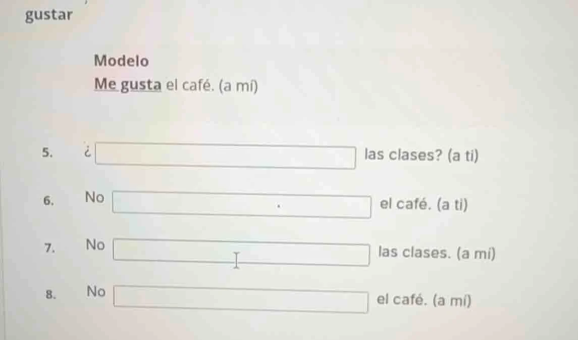 gustar modelo me gusta el café. (a mí) 5. ¿□ las clases? (a ti) 6. no □…