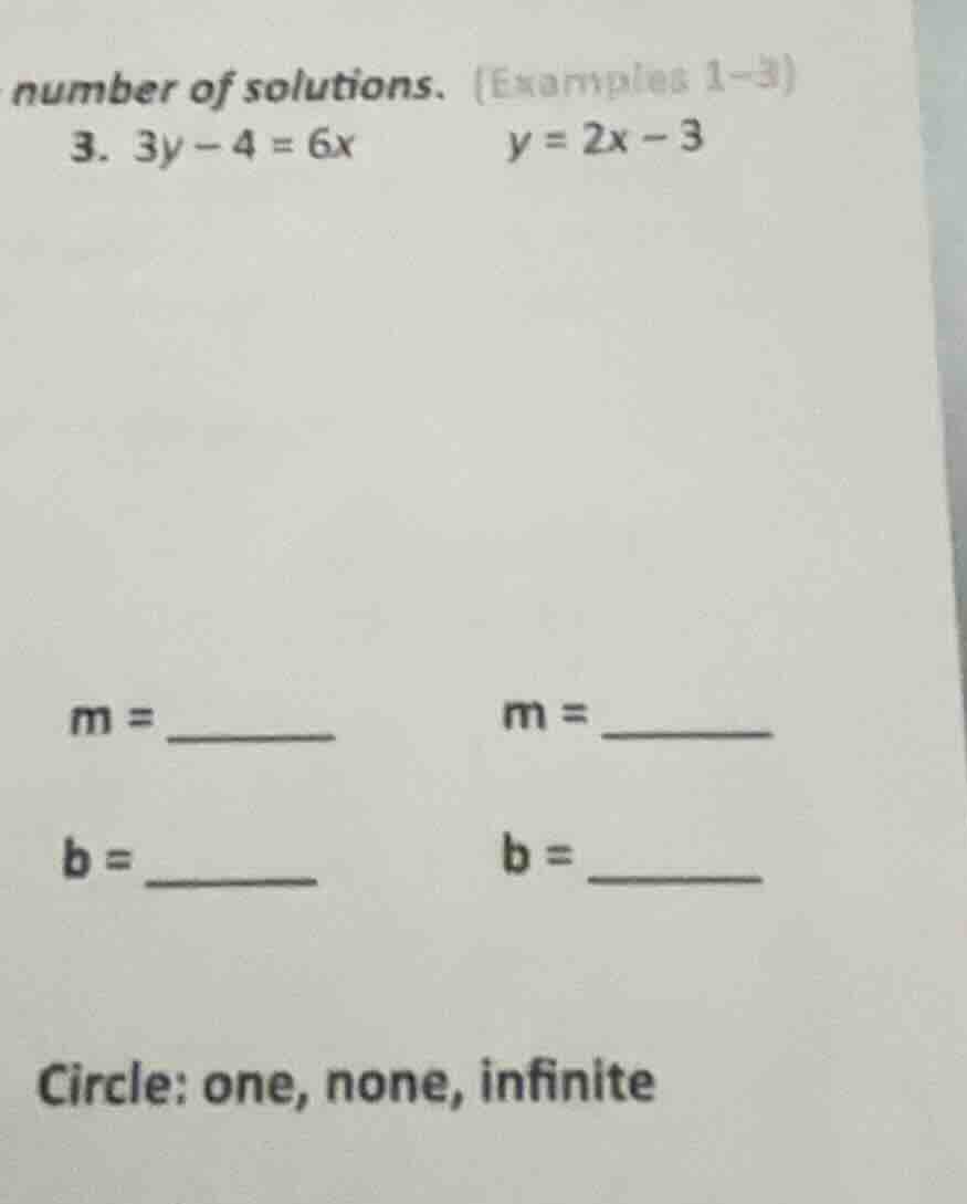 number of solutions. (examples 1-3) 3. 3y - 4 = 6x y = 2x - 3 m = _____…